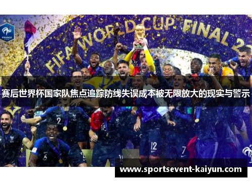 赛后世界杯国家队焦点追踪防线失误成本被无限放大的现实与警示