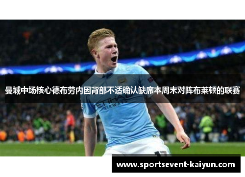 曼城中场核心德布劳内因背部不适确认缺席本周末对阵布莱顿的联赛 曼城中场核心德布劳内因背部不适确认缺席本周末对阵布莱顿的联赛