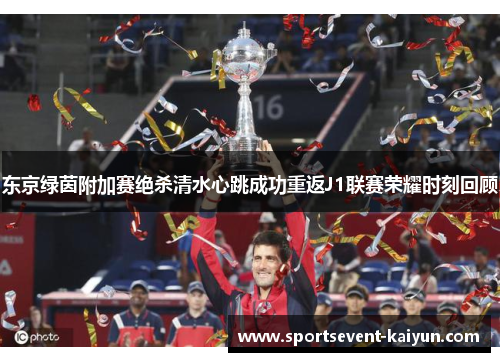 东京绿茵附加赛绝杀清水心跳成功重返J1联赛荣耀时刻回顾 东京绿茵附加赛绝杀清水心跳成功重返J1联赛荣耀时刻回顾