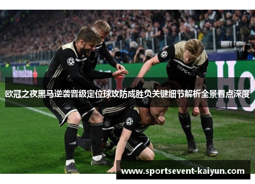 欧冠之夜黑马逆袭晋级定位球攻防成胜负关键细节解析全景看点深度 欧冠之夜黑马逆袭晋级定位球攻防成胜负关键细节解析全景看点深度