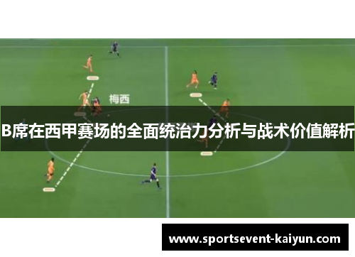 B席在西甲赛场的全面统治力分析与战术价值解析 B席在西甲赛场的全面统治力分析与战术价值解析