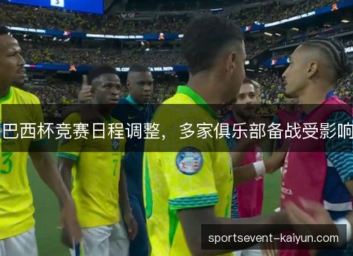 巴西杯竞赛日程调整，多家俱乐部备战受影响