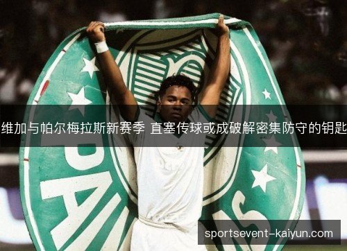 维加与帕尔梅拉斯新赛季 直塞传球或成破解密集防守的钥匙